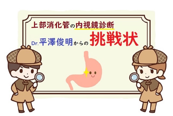 上部消化管の内視鏡診断 Dr.平澤俊明からの挑戦状｜gastropedia 