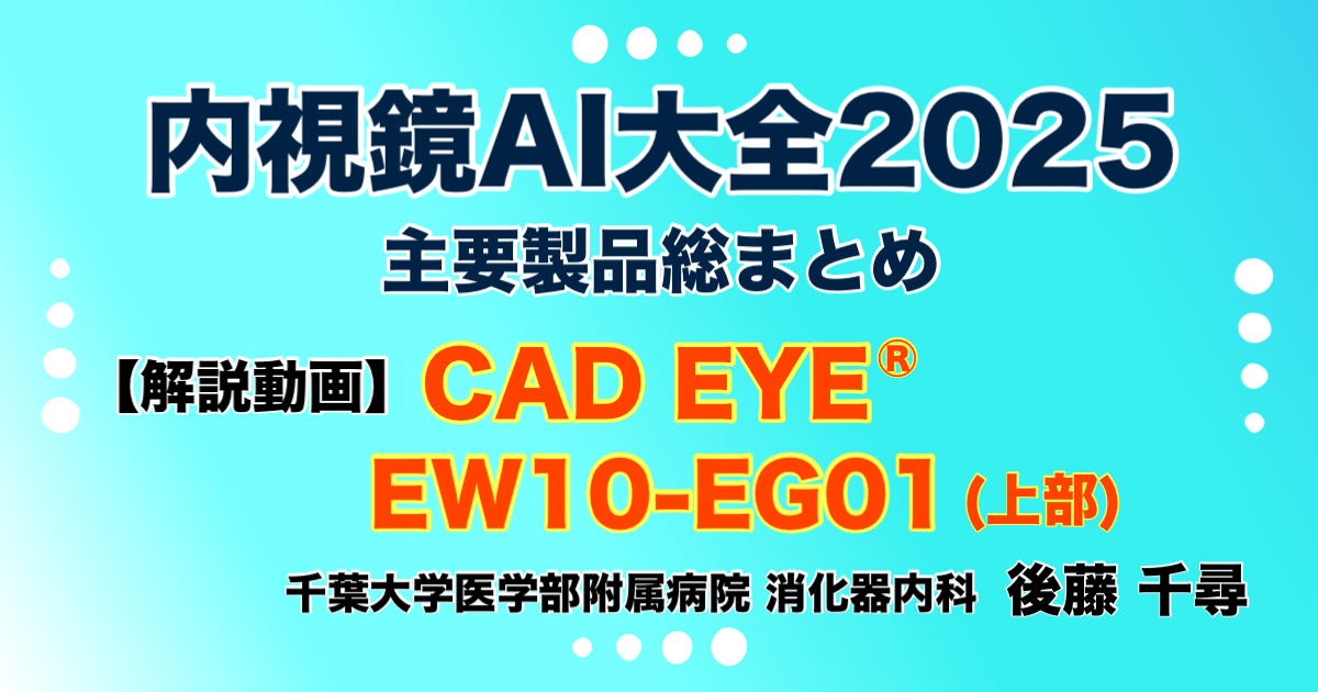 【解説動画】CAD EYE® EW10-EG01 富士フィルム株式会社 後藤 千尋（千葉大学医学部附属病院 消化器内科）
