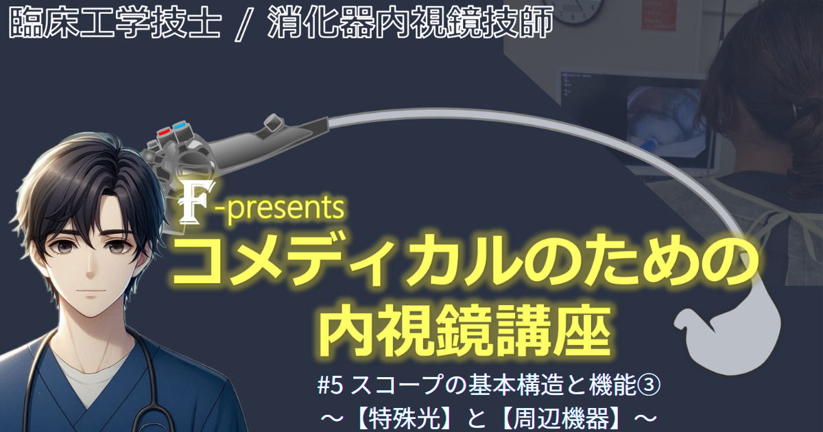 #5 内視鏡機器ースコープの基本構造と機能③ ～【特殊光】と【周辺機器】～