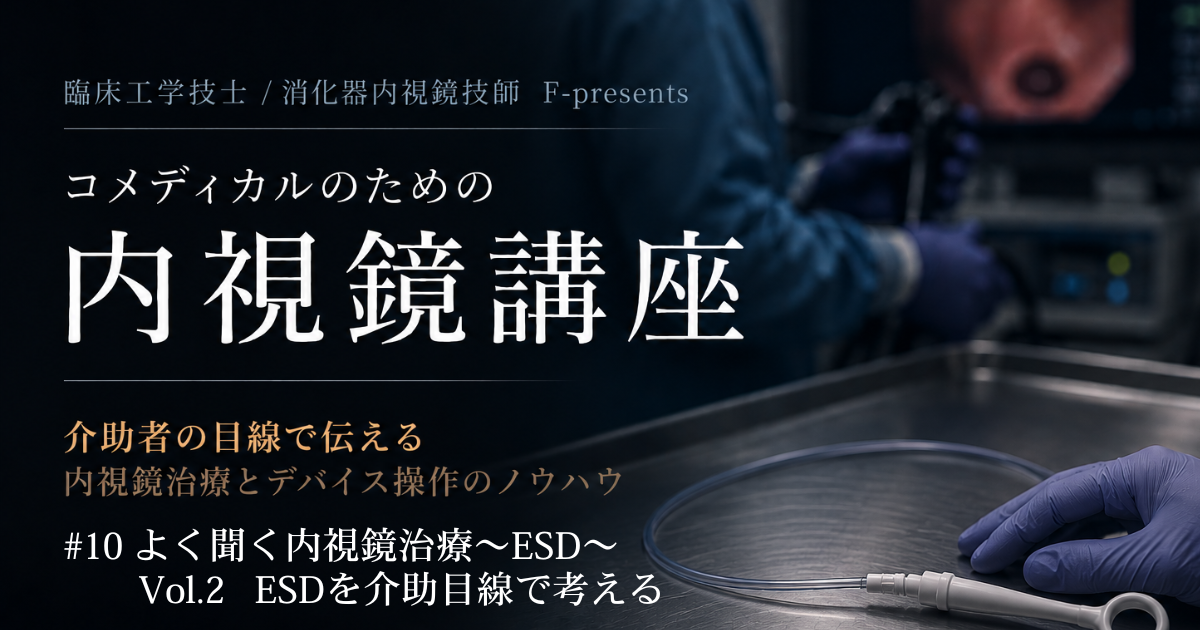 #10 よく聞く内視鏡治療～ESD～Vol.2 ESDを介助目線で考える～