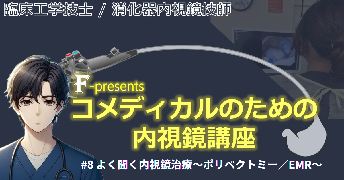 臨床工学技士/消化器内視鏡技師 F-presents コメディカルのための内視鏡講座　#8 よく聞く内視鏡治療～ポリペクトミー／EMR～