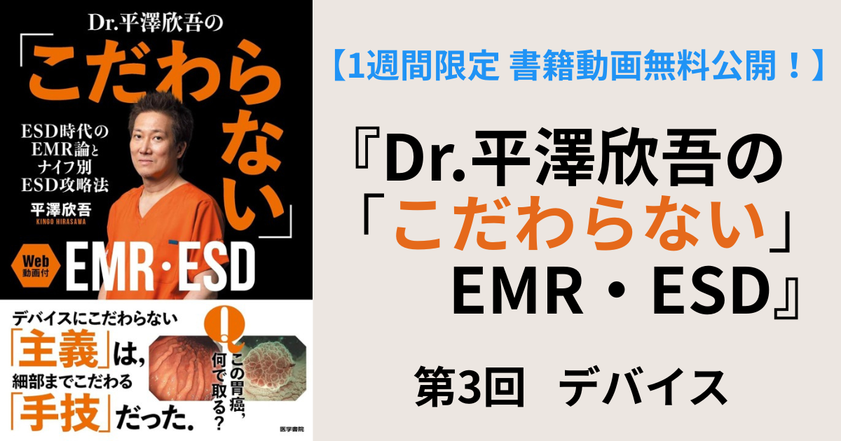 【1週間限定_書籍動画無料公開！】『Dr.平澤欣吾の「こだわらない」EMR・ESD』　第3回　デバイス